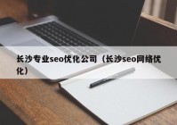 長沙專業(yè)seo優(yōu)化公司（長沙seo網絡優(yōu)化）