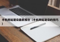 手機網(wǎng)站建設最新報價（手機網(wǎng)站建設的技巧）