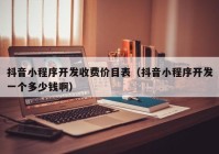 抖音小程序開發(fā)收費(fèi)價目表（抖音小程序開發(fā)一個多少錢?。? /></a>
		</div>
		<div   id=