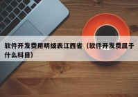 軟件開發(fā)費(fèi)用明細(xì)表江西省（軟件開發(fā)費(fèi)屬于什么科目）