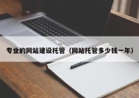 專(zhuān)業(yè)的網(wǎng)站建設(shè)托管（網(wǎng)站托管多少錢(qián)一年）