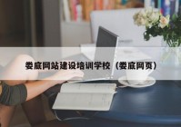 婁底網(wǎng)站建設(shè)培訓(xùn)學校（婁底網(wǎng)頁）
