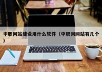 中職網站建設用什么軟件（中職網網站有幾個）