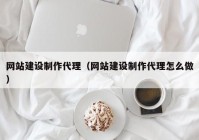 網站建設制作代理（網站建設制作代理怎么做）