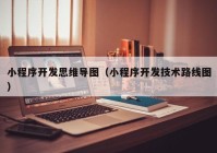 小程序開(kāi)發(fā)思維導(dǎo)圖（小程序開(kāi)發(fā)技術(shù)路線(xiàn)圖）