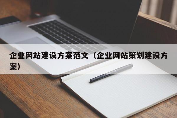 企業(yè)網(wǎng)站建設(shè)方案范文(企業(yè)網(wǎng)站策劃建設(shè)方案)