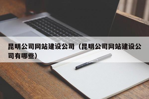 昆明公司網(wǎng)站建設公司(昆明公司網(wǎng)站建設公司有哪些)